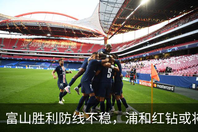富山胜利防线不稳，浦和红钻或将掌控比赛主动权