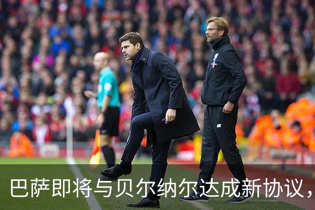 巴萨即将与贝尔纳尔达成新协议，合同将延续至2031年