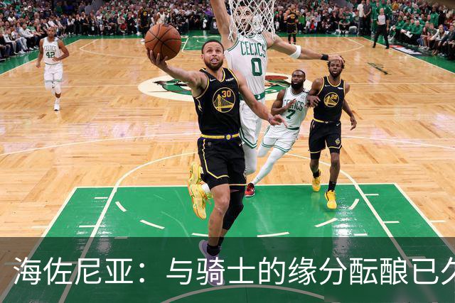 海佐尼亚：与骑士的缘分酝酿已久，重归NBA承载梦想与责任